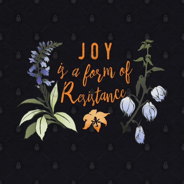 Joy Is A Form Of Resistance by FabulouslyFeminist